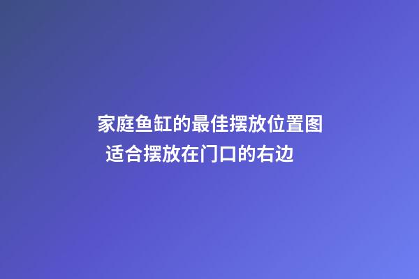 家庭鱼缸的最佳摆放位置图  适合摆放在门口的右边
